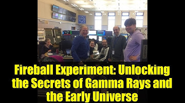 Fireball Experiment: Unlocking the Secrets of Gamma Rays and the Early Universe