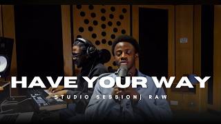 HAVE YOUR WAY | STUDIO SESSION | RAW