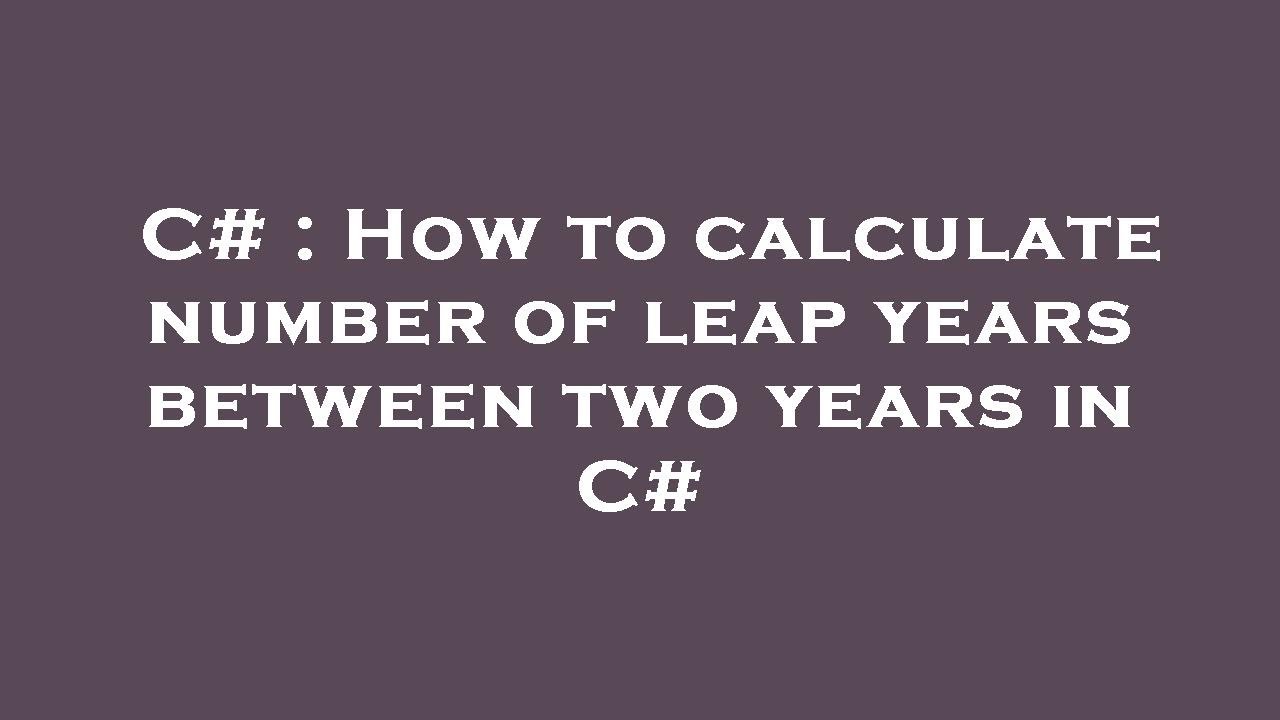 C How To Calculate Number Of Leap Years Between Two Years In C C How To Calculate Number Of Leap Years Between Two Years In C