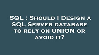 SQL : Should I Design a SQL Server database to rely on UNION or avoid it