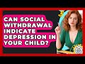 Can Social Withdrawal Indicate Depression In Your Child? - Kids Mental Wellness Guru