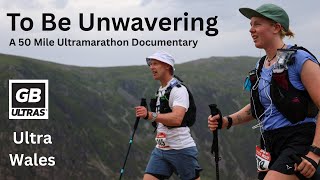 To Be Unwavering - A 50 Mile Ultramarathon Documentary | Ultra Wales, GB Ultras