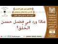ما ورد في فضل حسن الخ ل ق الشيخ صالح الفوزان 