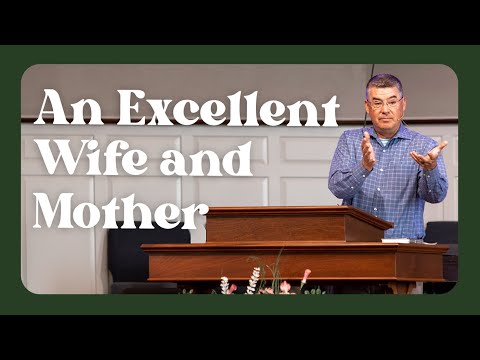 An Excellent Wife & Mother | May 14, 2023 | The Way of Wisdom