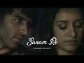 Sanam Re - Arjit singh ||slowed+reverb || full song