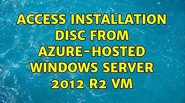 Access Installation Disc from Azure-hosted Windows Server 2012 R2 VM
