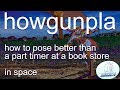 Howgunpla: How to Pose Better than a Part Timer at a Book Store. In Space. - Badgunpla