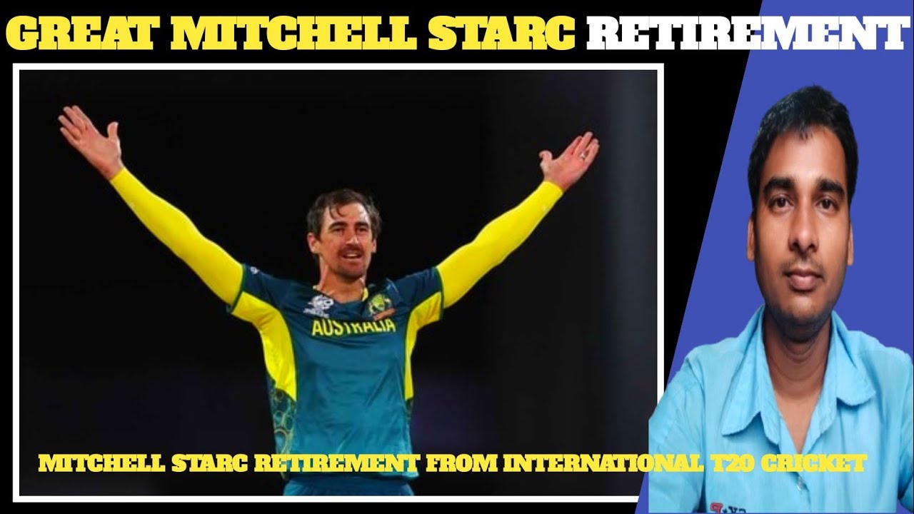 MITCHELL STARC RETIREMENT FROM ICC T20 CRICKET, GREAT BOWLER END CRICKET IN T20 FORMAT FOR AUSTRALIA