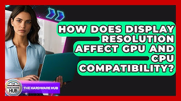 How Does Display Resolution Affect GPU And CPU Compatibility? - The Hardware Hub