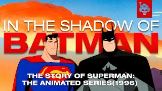 The History of Superman: The Animated Series (1996) | Still Standing in Batman's Shadow