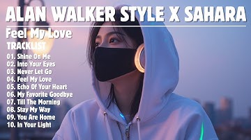 ALAN WALKER STYLE X SAHARA || FEEL MY LOVE || NEW FULL ALBUM 2025