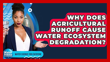 Why Does Agricultural Runoff Cause Water Ecosystem Degradation? - Water Science For Everyone