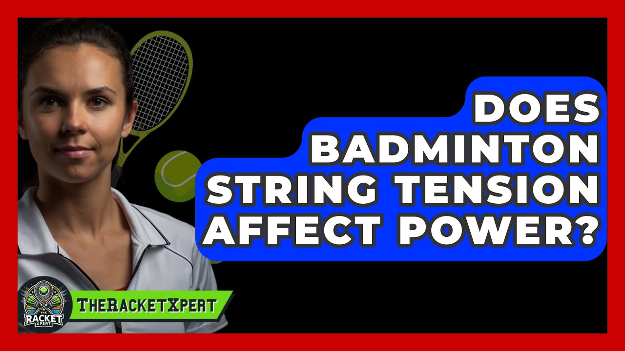 Does Badminton String Tension Affect Power? - The Racket Xpert