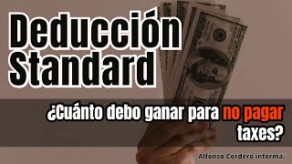 Deducción standard.¿Cuánto debo ganar para no pagar taxes?