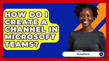 How Do I Create A Channel In Microsoft Teams? - Be App Savvy
