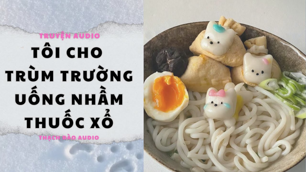 TÔI CHO TRÙM TRƯỜNG UỐNG NHẦM THUỐC XỔ | THẠCH ĐÀO AUDIO