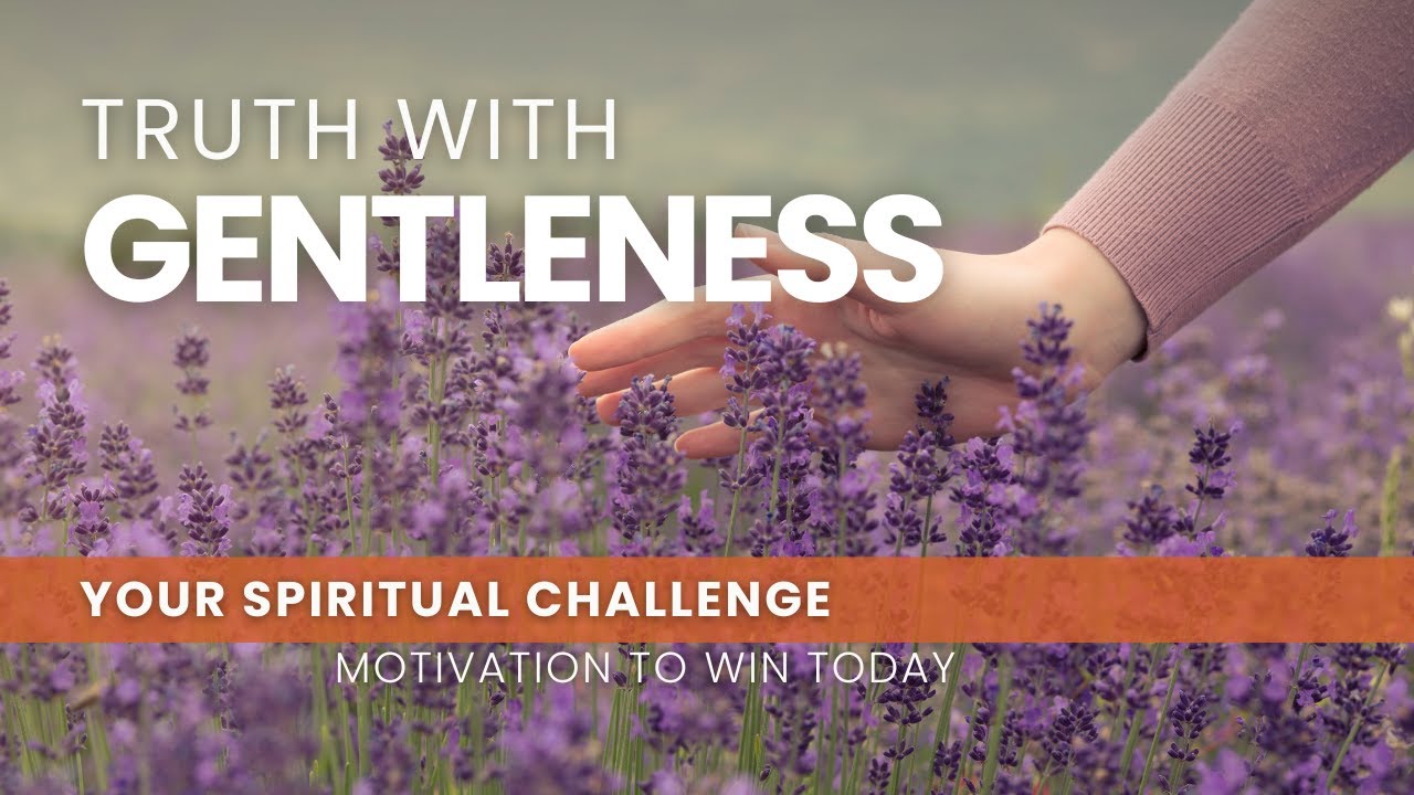 Truth with Gentleness - August 23