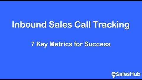 eSales Hub Tips: 7 Key Metrics for Inbound Sales Call Tracking Success
