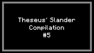 Theseus’ Slander Compilation #5