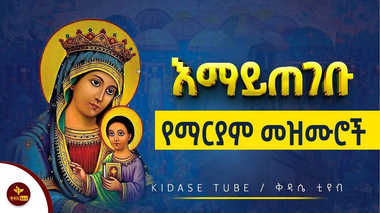 የድንግል ማርያም መዝሙሮች / አጽናኝ አረጋጊ የማርያም መዝሙሮች / Yedngil maryam mezmuroch