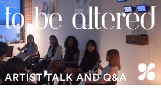 Listen Along: To Be Altered Artist Talk | Conversations on Womanhood, Memory, &amp; Transformation