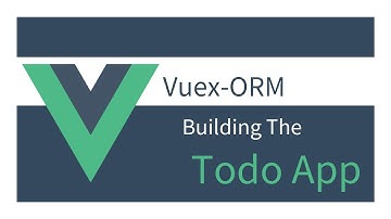 Getting Started with Vuex ORM: 05 - Building The Todo App
