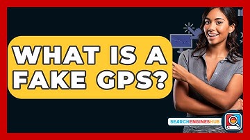 What Is A Fake GPS? - SearchEnginesHub.com