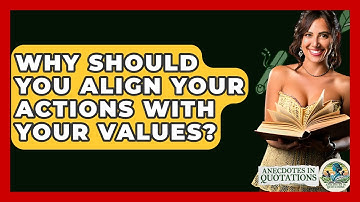 Why Should You Align Your Actions With Your Values? - Anecdotes in Quotation