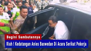 Begini Sambutannya Saat Anies Baswedan Datang Ke Serikat Pekerja 