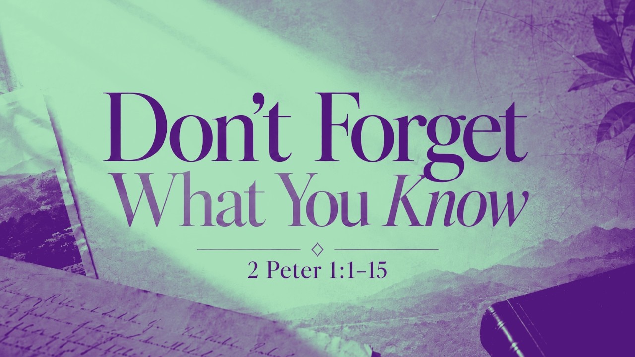 Don’t Forget What You Know | 2 Peter 1:1–15  | Redeemer Baptist Church