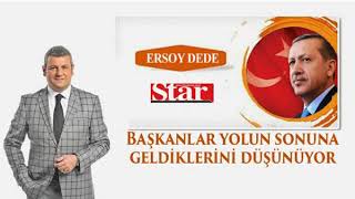 Ersoy Dede_ Başkanlar Yolun Sonuna Geldiklerini Düşünüyor_Star Gazetesi Sesli Köşe