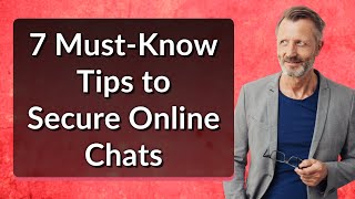7 Must-Know Tips to Secure Online Chats