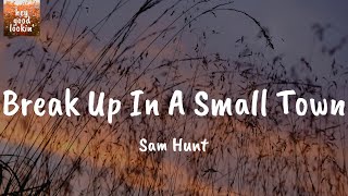 Break Up In A Small Town - Sam Hunt (Lyrics)