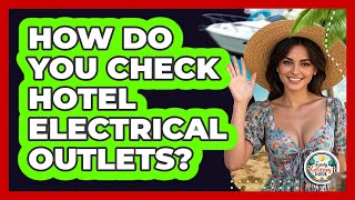 How Do You Check Hotel Electrical Outlets?