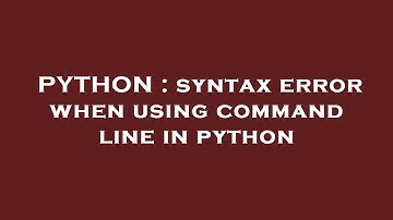 PYTHON : syntax error when using command line in python