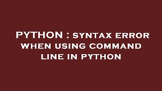 PYTHON : syntax error when using command line in python