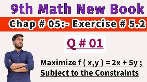 9th Math New Book| Exercise no 5.2| Q no 1| Maximize f (x , y) = 2x + 5y ; Subject to the Constraint