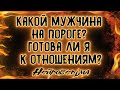 Какой мужчина на пороге? Готова ли я к отношениям? | Таро онлайн | Расклад Таро | Гадание Онлайн