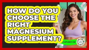 How Do You Choose The Right Magnesium Supplement? - The Health Supplement Hub