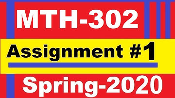 MTH 302 ASSIGNMENT 1  SOLUTION SPRING 2020