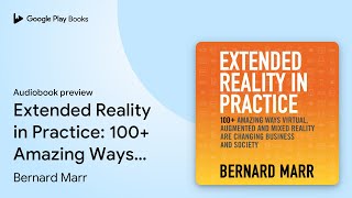Extended Reality in Practice: 100+ Amazing Ways… by Bernard Marr · Audiobook preview