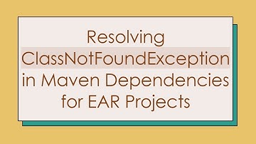 Resolving ClassNotFoundException in Maven Dependencies for EAR Projects