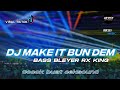 DJ MAKE IT BUN DEM BASS BLEYER RX KING TERBARU COCOK BUAT CEKSOUND