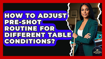 How To Adjust Pre-Shot Routine For Different Table Conditions? - Billiards Hustlers