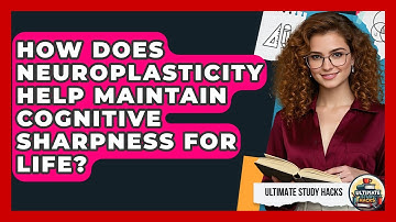 How Does Neuroplasticity Help Maintain Cognitive Sharpness For Life? - Ultimate Study Hacks