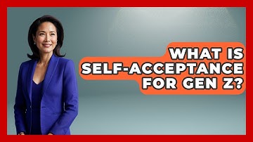 What Is Self-acceptance For Gen Z? - Gen Z Unfiltered