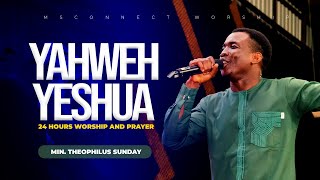YAHWEH YESHUA 24 HOURS WORSHIP || MIN THEOPHILUS SUNDAY || MSCONNECT WORSHIP