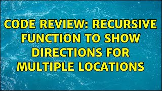 Code Review: Recursive function to show directions for multiple locations (2 Solutions!!)