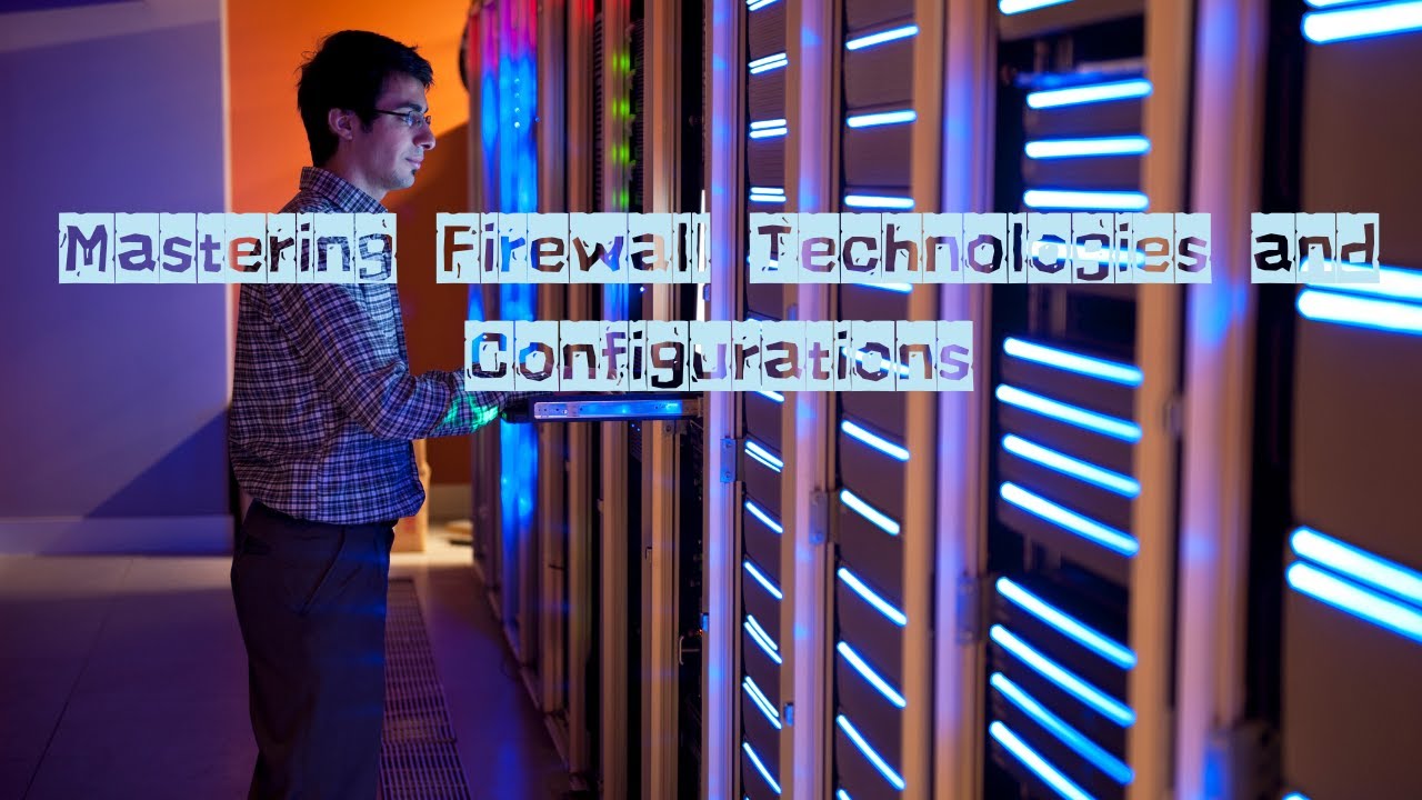 Mastering Firewall Technologies and Configurations