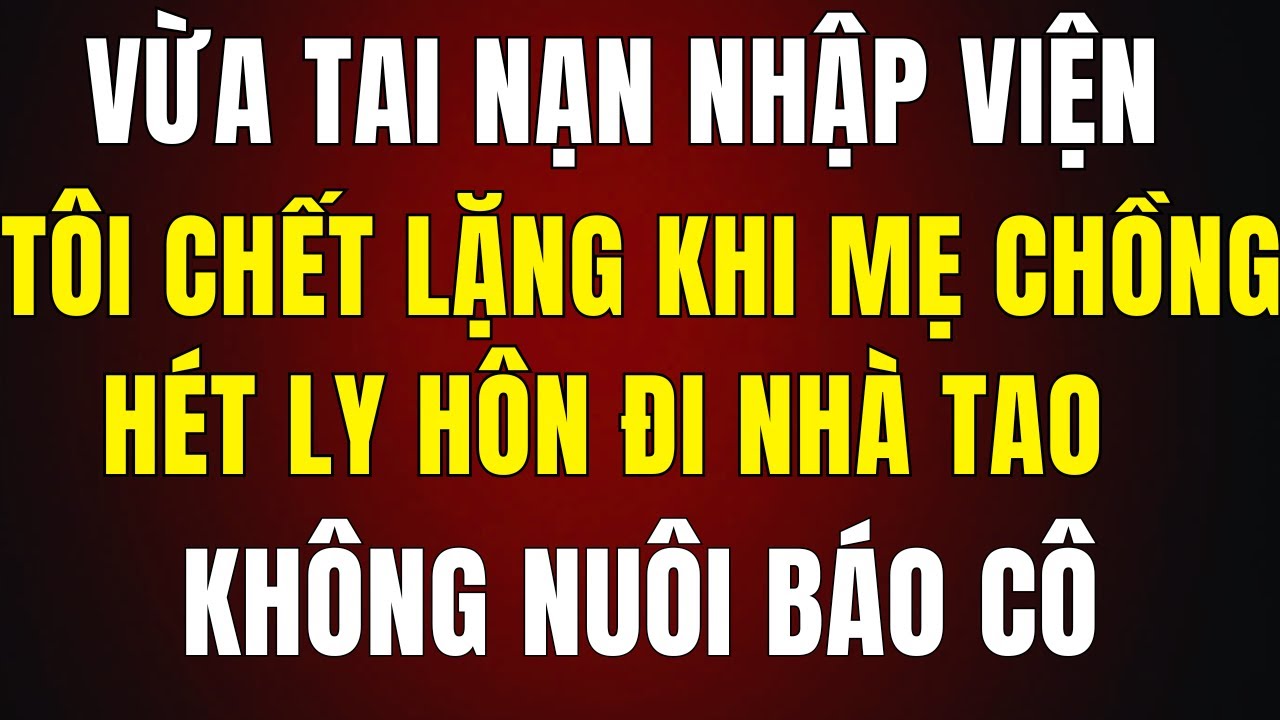 Vừa Tai Nạn Nhập Viện, Mẹ Chồng Hét Thẳng Mặt: “Ly Hôn Đi, Nhà Tao Không Thừa Tiền Nuôi Báo Cô